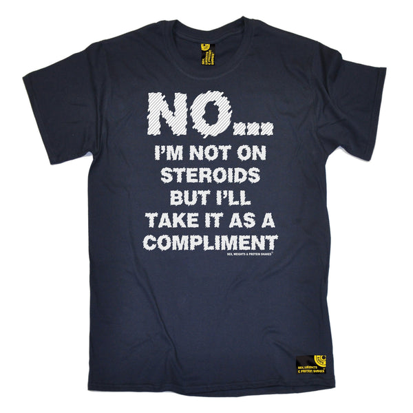 Sex Weights and Protein Shakes GYM Training Body Building -  Men's No I'm Not On Steroids ... As A Compliment T-SHIRT - SWPS Fitness Gifts