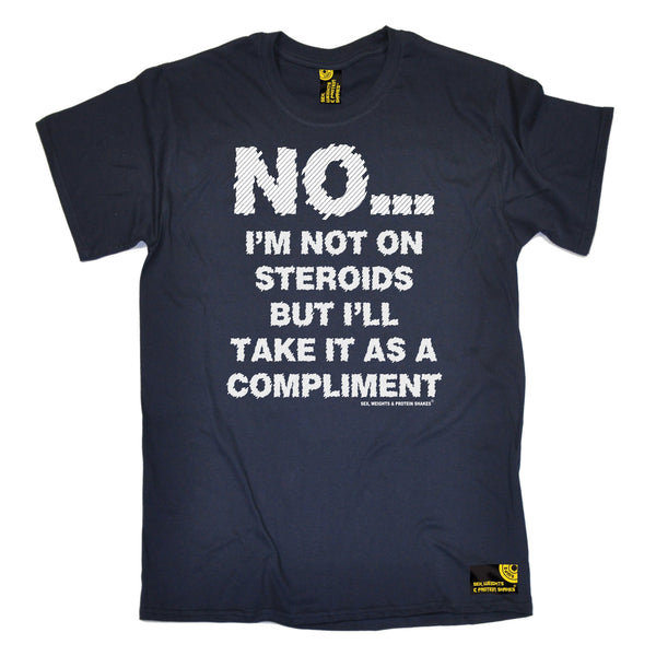 No I'm Not On Steroids ... As A Compliment T-Shirt