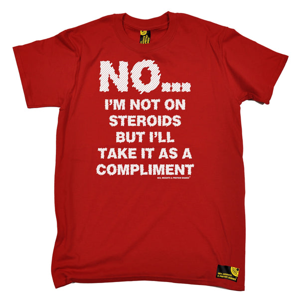 No I'm Not On Steroids ... As A Compliment T-Shirt
