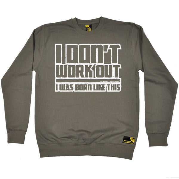 SWPS I Don't Workout Was Born Like This Sex Weights And Protein Shakes Gym Sweatshirt