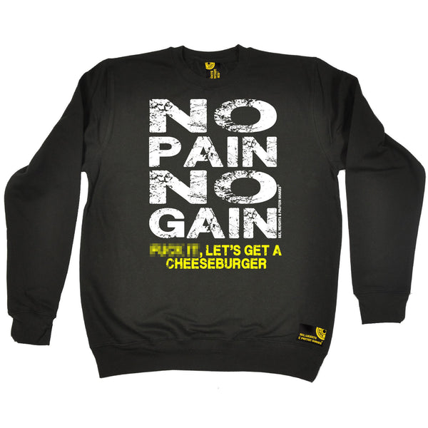 Sex Weights and Protein Shakes GYM Training Body Building -   No Pain No Gain ... Get A Cheeseburger - SWEATSHIRT - SWPS Fitness Gifts