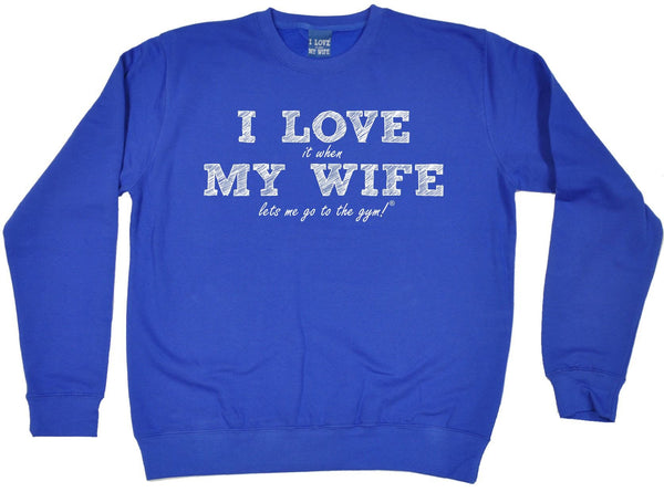 ILIWMW I Love It When My Wife Lets Me Go To The Gym Funny Sweatshirt