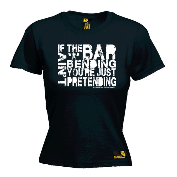 SWPS Women's If The Bar Aint Bending ... Pretending Sex Weights And Protein Shakes Gym T-Shirt