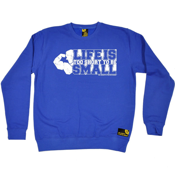 SWPS Life Is Too Short To Be Small Sex Weights And Protein Shakes Gym Sweatshirt